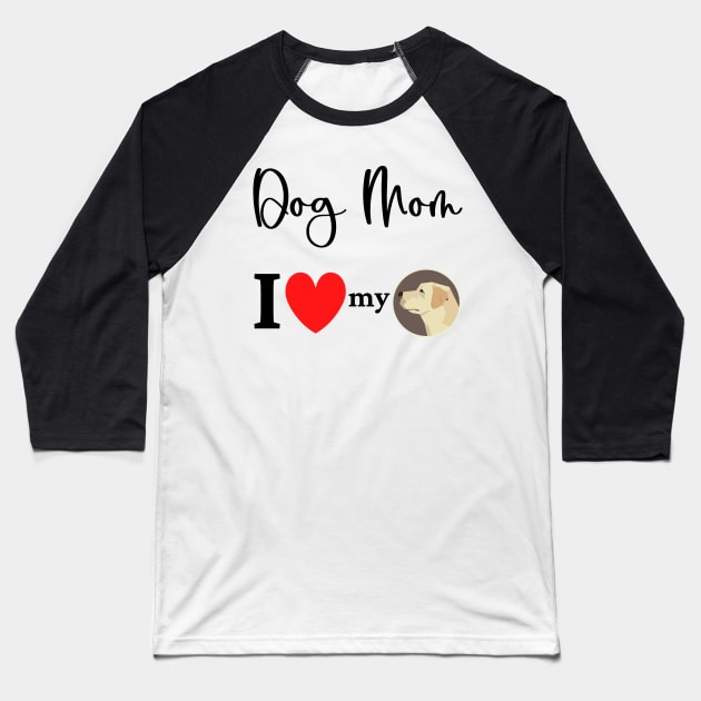 Dog Mom - I love my Labrador Retriever 2 Baseball T-Shirt by onepony